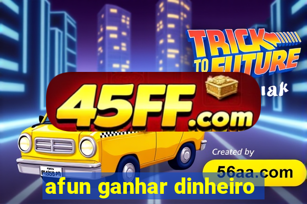 afun ganhar dinheiro